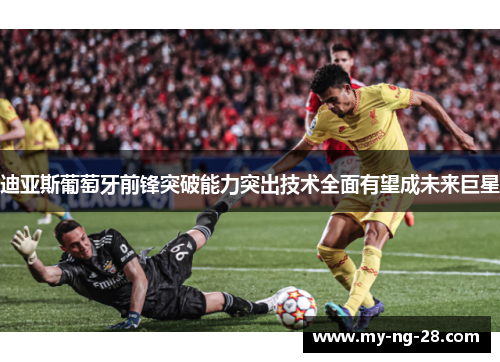 迪亚斯葡萄牙前锋突破能力突出技术全面有望成未来巨星
