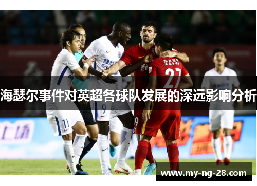 海瑟尔事件对英超各球队发展的深远影响分析