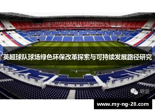 英超球队球场绿色环保改革探索与可持续发展路径研究 英超球队球场绿色环保改革探索与可持续发展路径研究